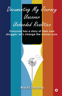 Documenting My Journey Uncover Unheeded Realities(English, Paperback, Aashi Sharma)