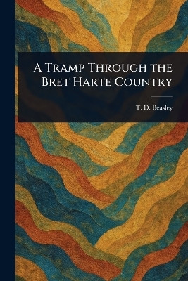A Tramp Through the Bret Harte Country(English, Paperback, Beasley T D (Thomas Dykes))