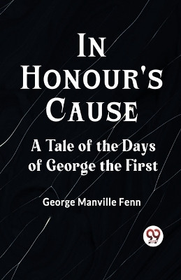 In Honour's CauseA Tale of the Days of George the First (Edition2023)(English, Paperback, Manville Fenn George)