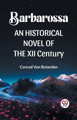 Barbarossa an Historical Novel of the XII Century(English, Paperback, Von Bolanden Conrad)