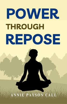 Power through Repose by Annie Payson Call: Unlocking Inner Peace and Strength  - Best Book to Read | All Time Best Seller | Best Books Ever(Paperback, Annie Payson Call)