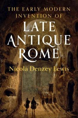 The Early Modern Invention of Late Antique Rome(English, Hardcover, Denzey Lewis Nicola)