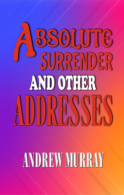 Absolute Surrender and Other Addresses(Hardcover, Andrew Murray)