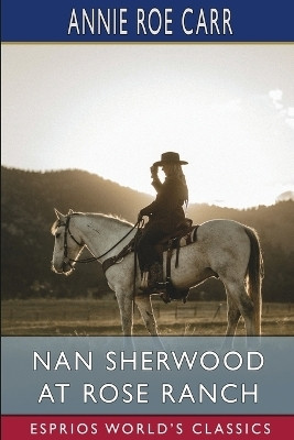 Nan Sherwood at Rose Ranch (Esprios Classics)(English, Paperback, Carr Annie Roe)