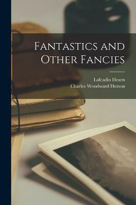 Fantastics and Other Fancies(English, Paperback, Hearn Lafcadio)