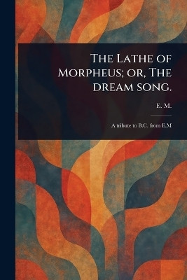 The Lathe of Morpheus; or, The Dream Song.(English, Paperback, M E)