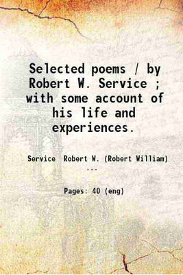 Selected poems / by Robert W. Service ; with some account of his life and experiences. 1918 [Hardcover](Hardcover, Service Robert W. (Robert William))