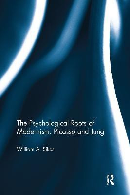 The Psychological Roots of Modernism: Picasso and Jung(English, Paperback, Sikes William A.)