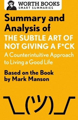 Summary and Analysis of The Subtle Art of Not Giving a F*ck: A Counterintuitive Approach to Living a Good Life(English, Paperback, Worth Books)