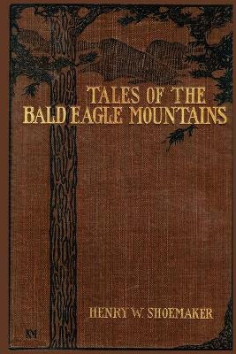 Tales of the Bald Eagle Mountains(English, Paperback, Shoemaker Henry W)
