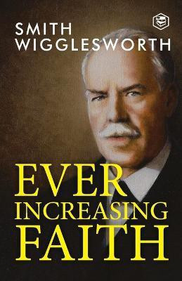 Ever Increasing Faith(English, Paperback, Wigglesworth Smith)