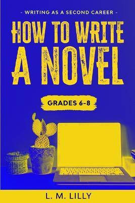 How To Write A Novel, Grades 6-8(English, Paperback, Lilly L M)
