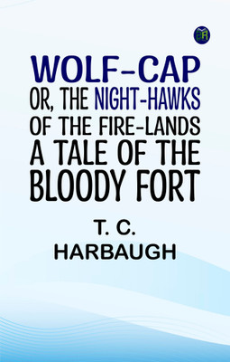 Wolf-Cap or The Night-Hawks of the Fire-Lands: A Tale of the Bloody Fort(Paperback, T. C. Harbaugh)