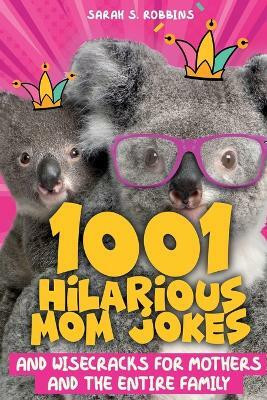 1001 Hilarious Mom Jokes and Wisecracks for Mothers and the Entire Family(English, Paperback, Robbins Sarah S)