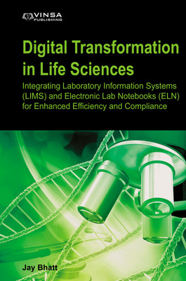 Digital Transformation in Life Sciences: Integrating Laboratory Information Systems (LIMS) and Electronic Lab Notebooks (ELN) for Enhanced Efficiency and Compliance(Hardcover, Jay Bhatt)