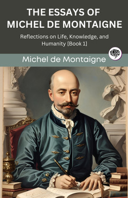 The Essays of Michel de Montaigne: Reflections on Life, Knowledge, and Humanity [Book 1] (Grapevine edition)(Paperback, Michel de Montaigne, Original Thinkers Institute)