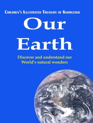 OUR EARTH : DISCOVER AND UNDERSTAND OUR WORLD'S NATURAL WONDERS : CHILDRENS ILLUSTRATED TREASURY OF KNOWLEDGE(Paperback, ARB Publications)