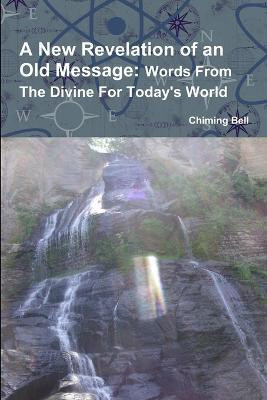 A New Revelation of an Old Message: Words From The Divine For Today's World(English, Paperback, Bell Chiming)