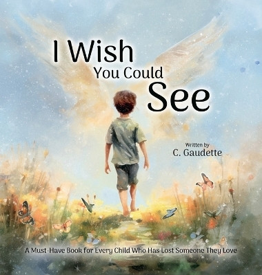 I Wish You Could See - A Must-Have Book for Every Child Who Has Lost Someone They Love(English, Hardcover, Gaudette Colby)