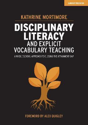 Disciplinary Literacy and Explicit Vocabulary Teaching: A whole school approach to closing the attainment gap(English, Paperback, Mortimore Kathrine)