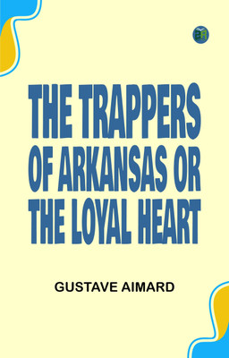 The Trappers of Arkansas; or, The Loyal Heart(Paperback, Gustave Aimard)