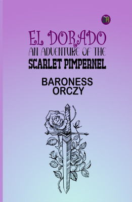 El Dorado: An Adventure of the Scarlet Pimpernel(Paperback, Baroness Orczy)