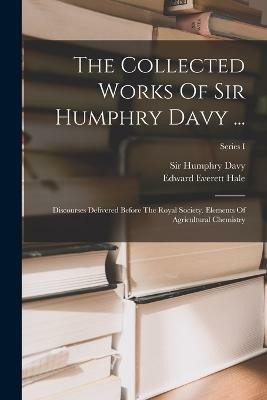 The Collected Works Of Sir Humphry Davy ...(English, Paperback, Hale Edward Everett)