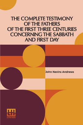The Complete Testimony Of The Fathers Of The First Three Centuries Concerning The Sabbath And First Day(English, Paperback, Andrews John Nevins)