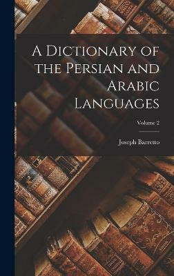 A Dictionary of the Persian and Arabic Languages; Volume 2(English, Hardcover, Barretto Joseph)