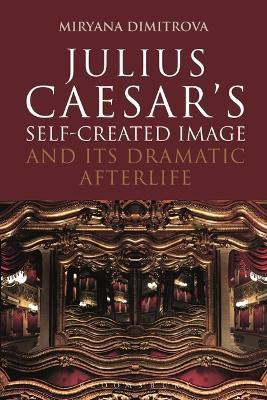 Julius Caesar's Self-Created Image and Its Dramatic Afterlife(English, Electronic book text, Dimitrova Miryana Dr)