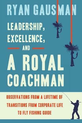 Leadership, Excellence, and a Royal Coachman(English, Paperback, Gausman Ryan)