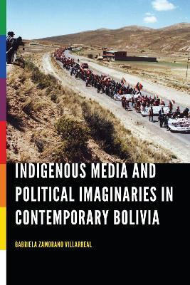 Indigenous Media and Political Imaginaries in Contemporary Bolivia(English, Hardcover, Zamorano Villarreal Gabriela)