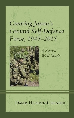 Creating Japan's Ground Self-Defense Force, 1945-2015(English, Hardcover, Hunter-Chester David)