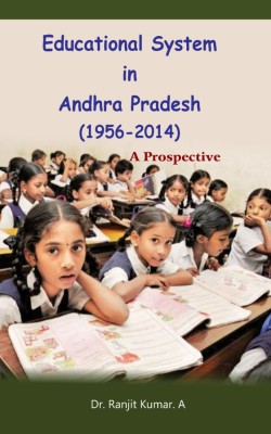 Educational System in Andhra Pradesh (1956-2014): A Prospective(Hardcover, Dr. Ranjit Kumar A.)