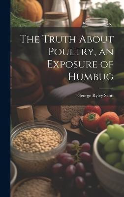 The Truth About Poultry, an Exposure of Humbug(English, Hardcover, Scott George Ryley)