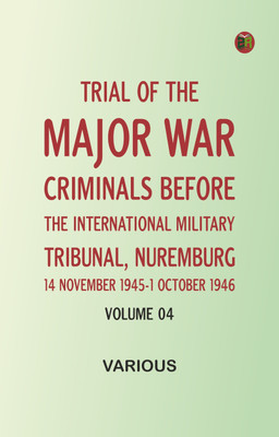 Trial of the Major War Criminals Before the International Military Tribunal, Nuremburg, 14 November 1945-1 October 1946, Volume 04(Paperback, Various)