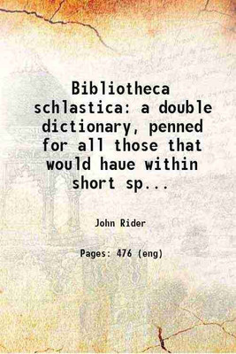 Bibliotheca schlastica a double dictionary, penned for all those that would haue within short space the use of the Latin tongue either to speake or write 1589 [Hardcover](Hardcover, John Rider)