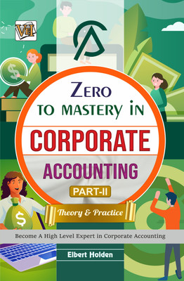 Zero To Mastery In Corporate Accounting Part-2 (Theory & Practice)- One Of The Best Book To Become Zero To Hero In Corporate Accounting, This Amazing Book Covers A-Z Concepts, 2024 Edition(Paperback, Elbert Holden)