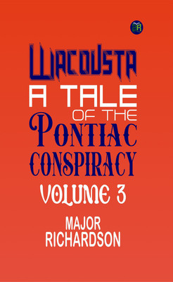 Wacousta : a tale of the Pontiac conspiracy Volume 3(Paperback, Major Richardson)