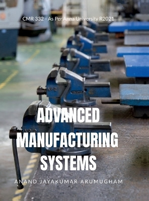 Advanced Manufacturing Systems  - CMR332 - As Per Anna University R2021(Hardcover, Anand Jayakumar Arumugham)