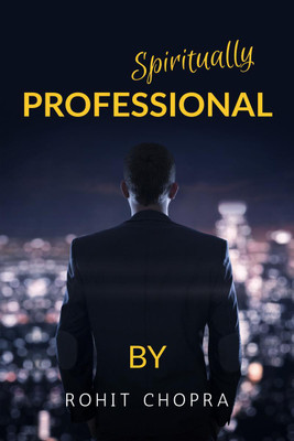 Spiritually Professional  - As one life is too short to learn from your own experience, this book helps you to stimulate your mind to learn from others' experiences.(English, Paperback, Rohit Chopra)