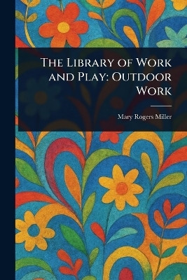 The Library of Work and Play(English, Paperback, Miller Mary Rogers)