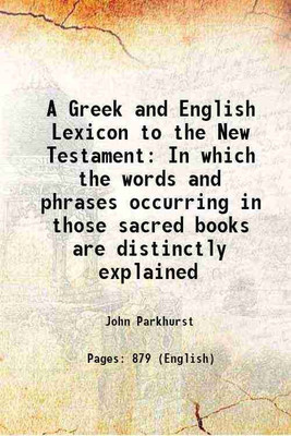 A Greek and English Lexicon to the New Testament In which the words and phrases occurring in those sacred books are distinctly explained 1817 [Hardcover](Hardcover, John Parkhurst)