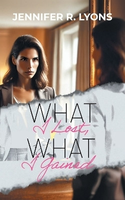 What I Lost, What I Gained(English, Paperback, Jennifer R Lyons)