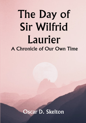 The Day of Sir Wilfrid Laurier A Chronicle of Our Own Time(Paperback, Oscar D. Skelton)