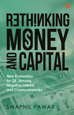 Rethinking Money and Capital: New Economics for QE, Stimulus, Negative Interest, and Cryptocurrencies(Paperback, Swapnil Pawar)