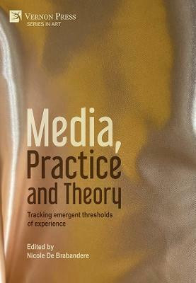 Media, Practice and Theory: Tracking emergent thresholds of experience(English, Hardcover, unknown)
