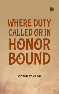 Where Duty Called or In Honor Bound(Paperback, VICTOR ST. CLAIR)