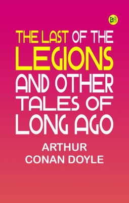 The Last of the Legions and Other Tales of Long Ago(Paperback, Arthur Conan Doyle)