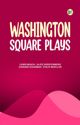 Washington Square Plays(Paperback, Lewis Beach, Alice Gerstenberg, Edward Goodman, Philip Moeller)